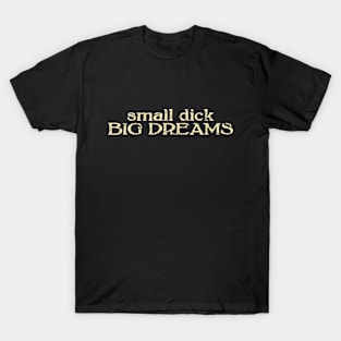 small dick big dreams cream T-Shirt